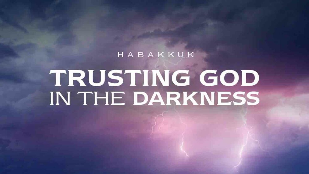 Habakkuk, Trusting God In The Darkness